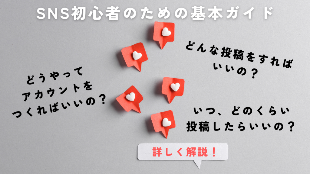 SNS初心者のための基本ガイド「どうやってアカウントをつくればいいの？」「どんな投稿をすればいいの？」「いつ、どのくらい投稿したらいいの？」これらを詳しく解説！