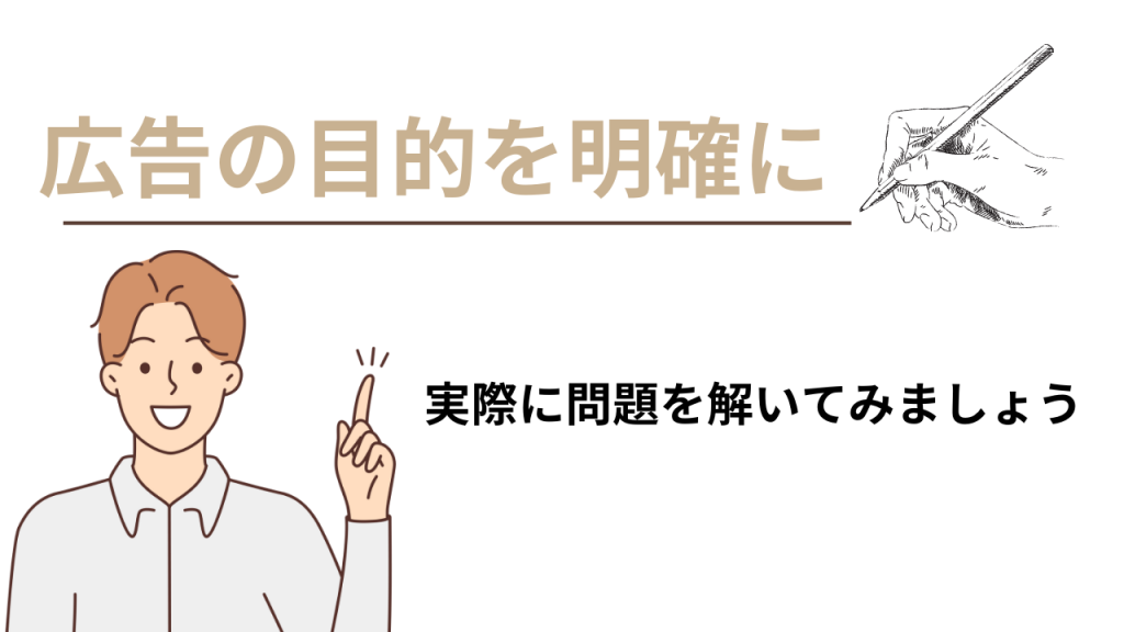 白い背景に男の人がゆびを指し広告の目的を明確にという文字と、実際に問題を解いてみましょうという文字が入った画像